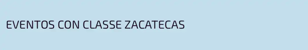 EVENTOS CON CLASSE ZACATECAS